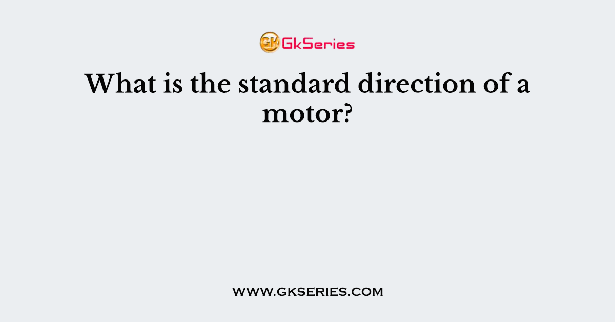What is the standard direction of a motor?