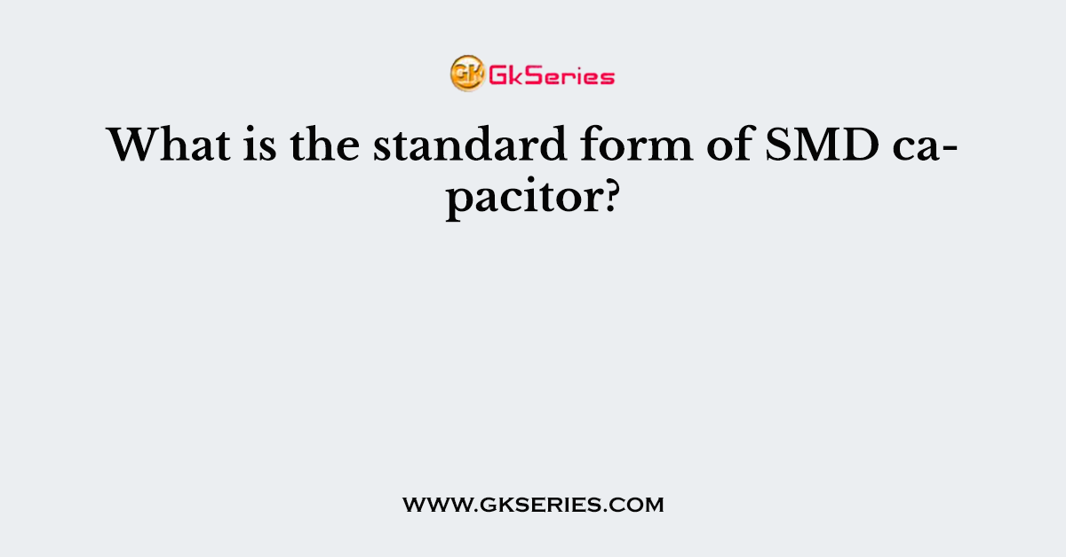 What is the standard form of SMD capacitor?