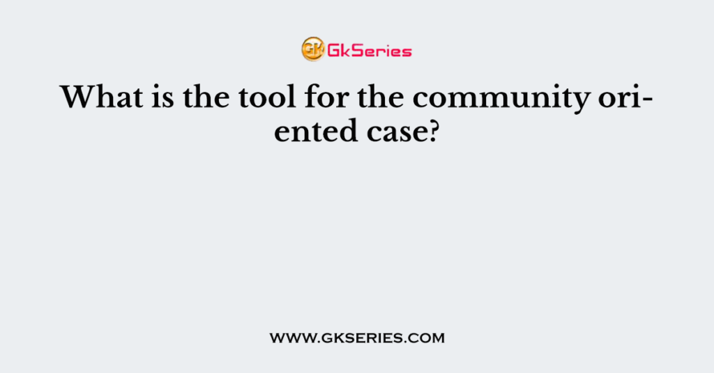 what-is-the-tool-for-the-community-oriented-case