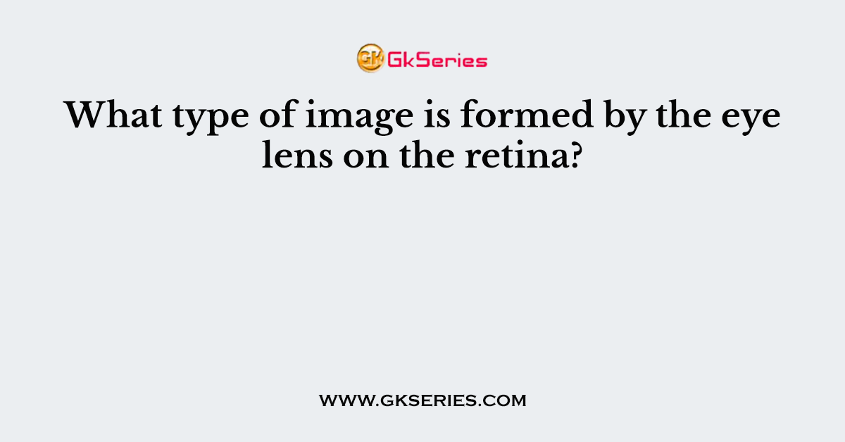 What type of image is formed by the eye lens on the retina?