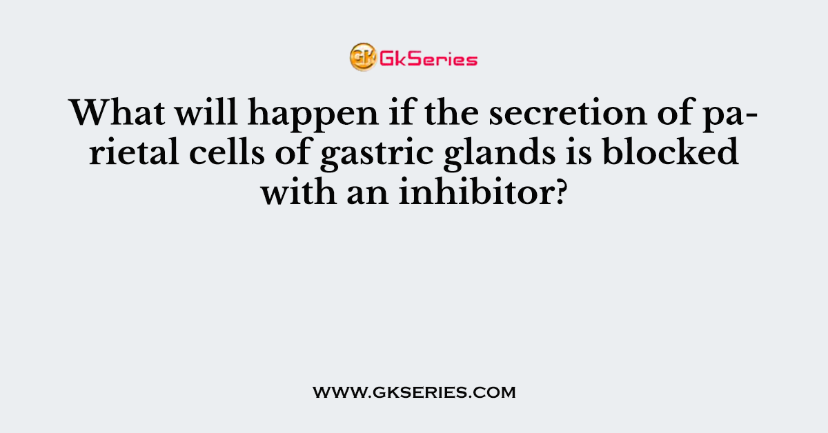 What will happen if the secretion of parietal cells of gastric glands is blocked with an inhibitor?