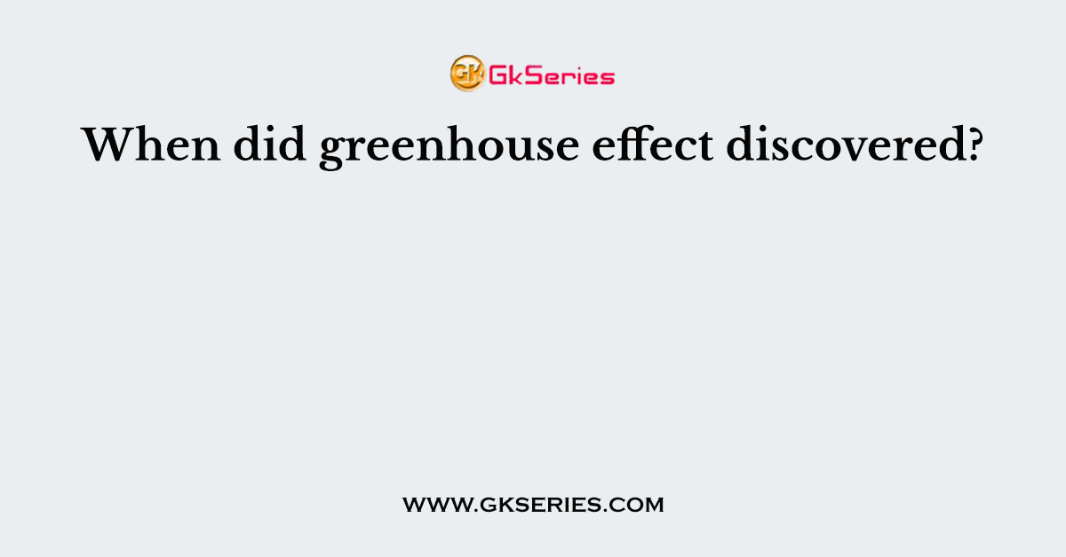 When did greenhouse effect discovered?