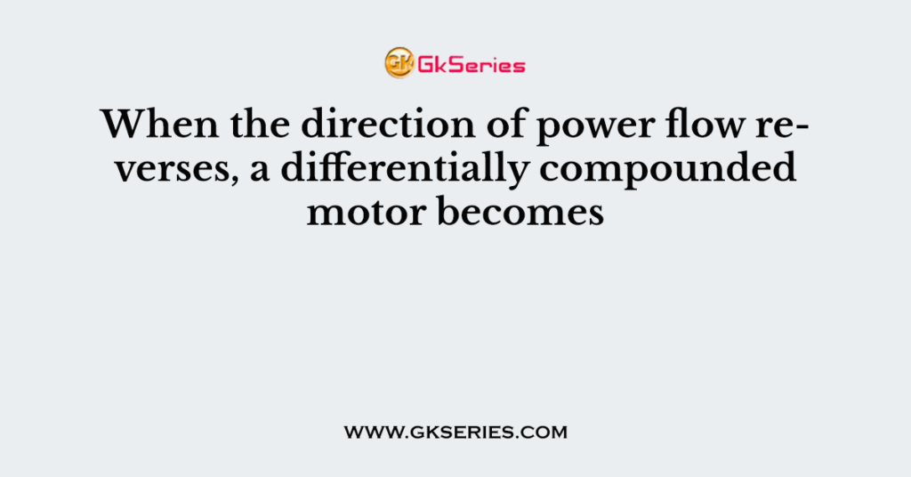 When the direction of power flow reverses, a differentially compounded motor becomes