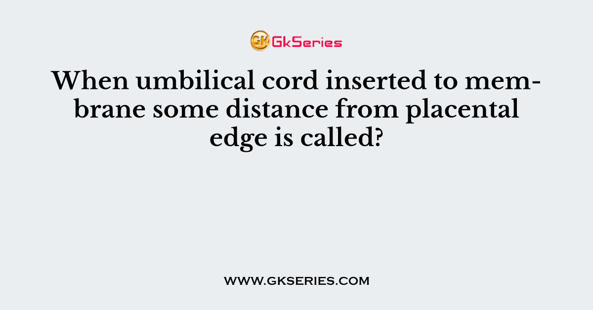 When umbilical cord inserted to membrane some distance from placental edge is called?