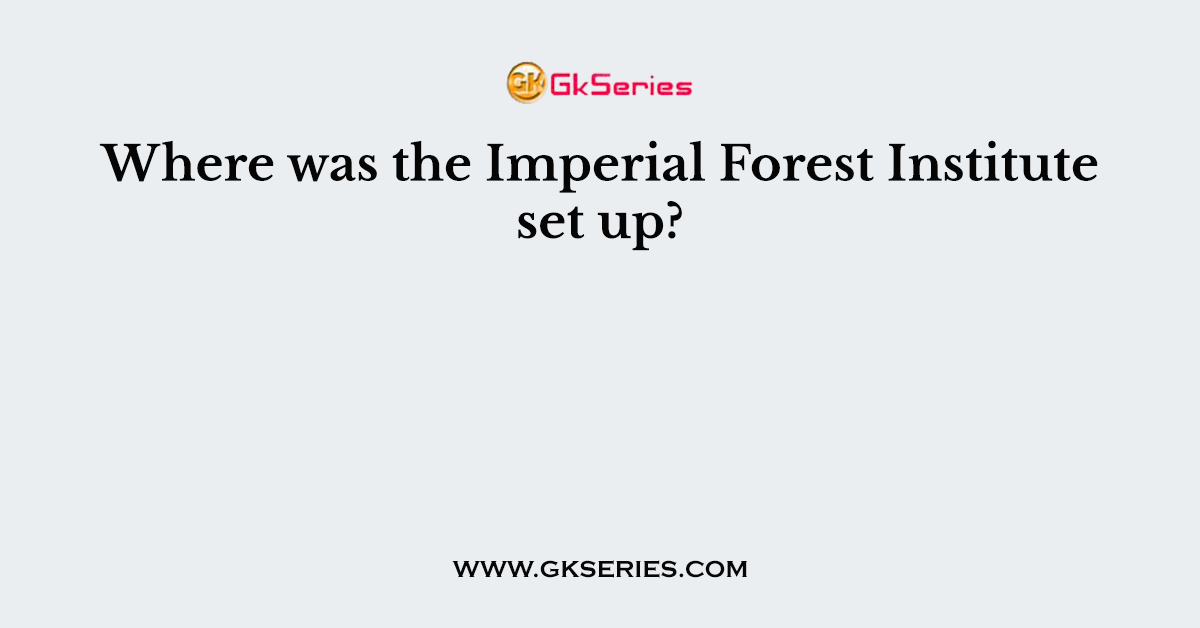 Where was the Imperial Forest Institute set up?