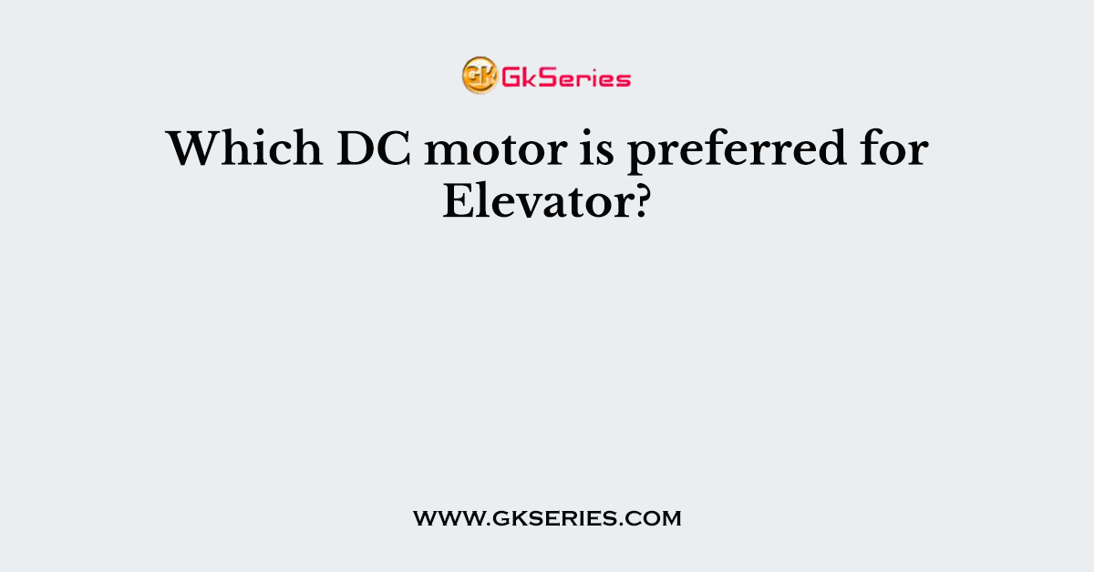 Which DC motor is preferred for Elevator?