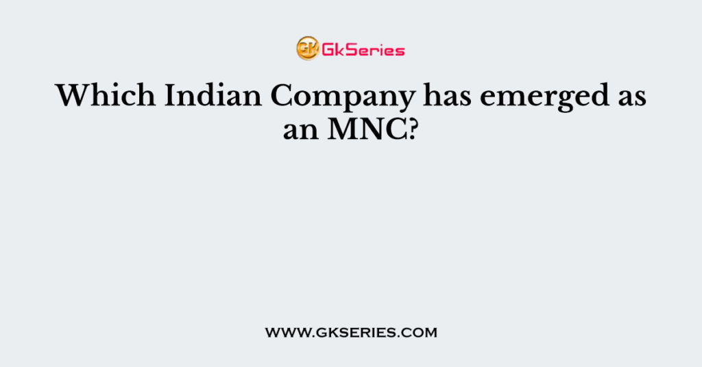 Which Indian Company has emerged as an MNC?