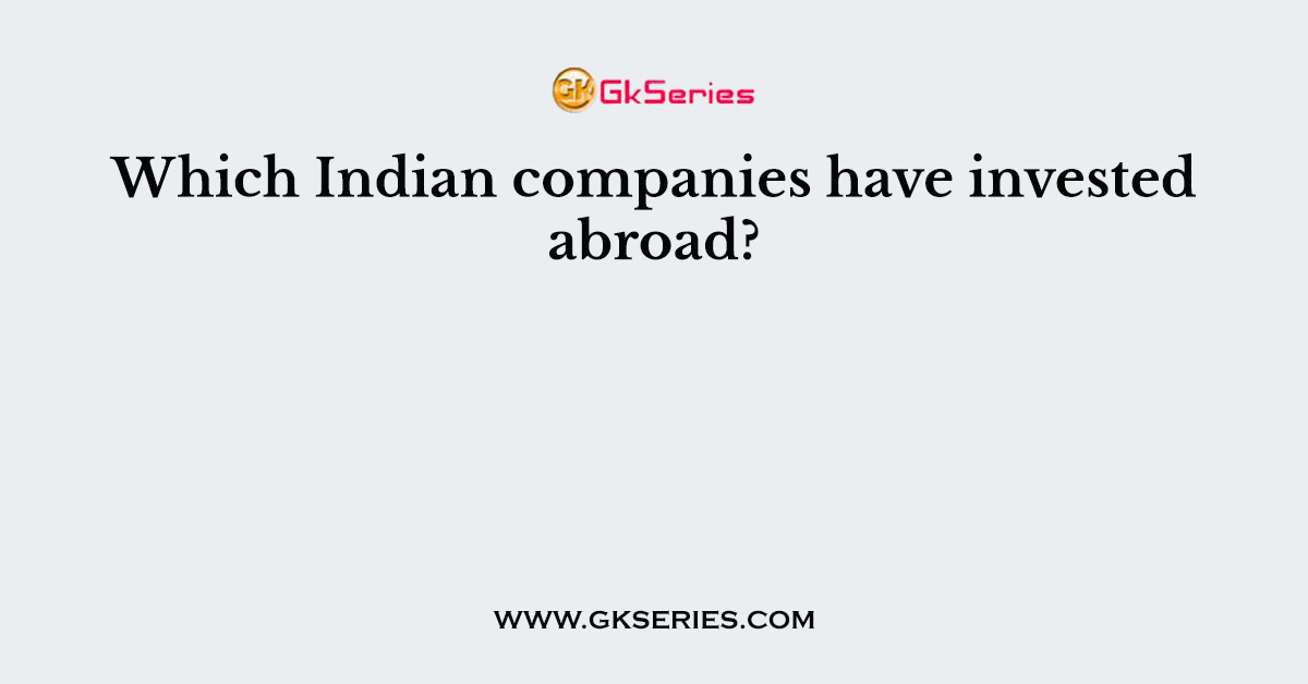 Which Indian companies have invested abroad?