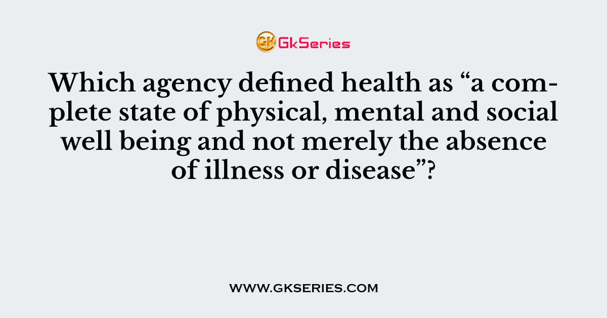 Which agency defined health as “a complete state of physical
