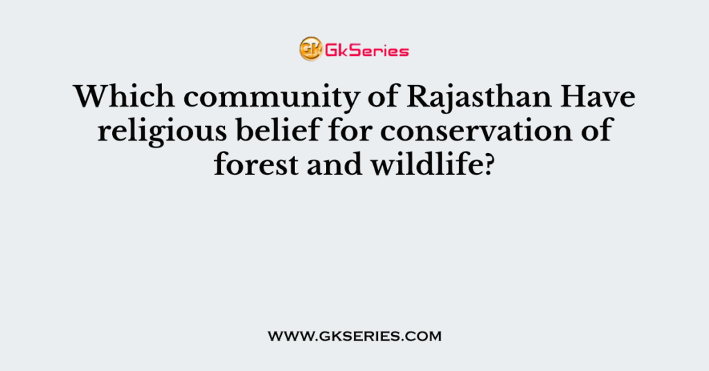 Which community of Rajasthan Have religious belief for conservation of forest and wildlife?