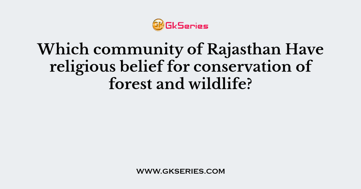 Which community of Rajasthan Have religious belief for conservation of forest and wildlife?