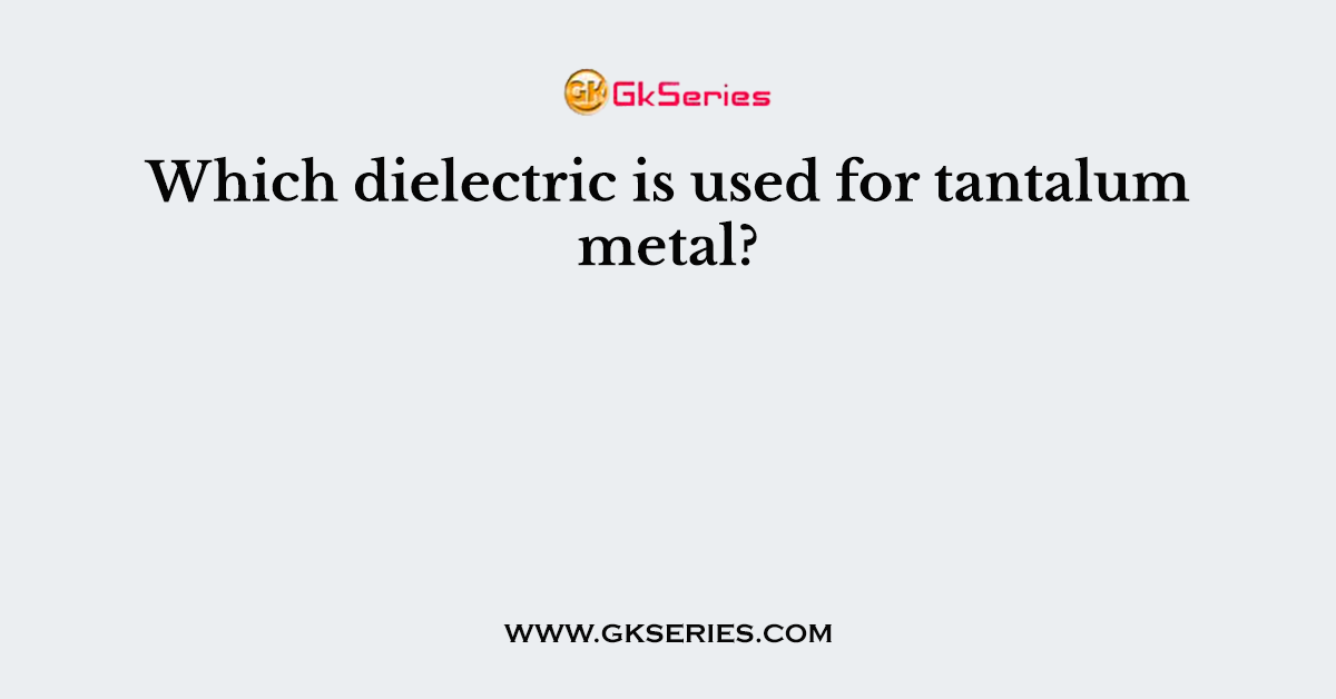 Which dielectric is used for tantalum metal?
