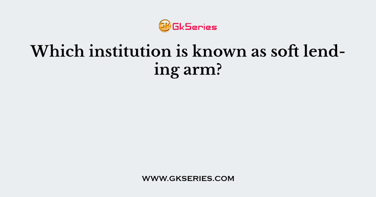 Which institution is known as soft lending arm?