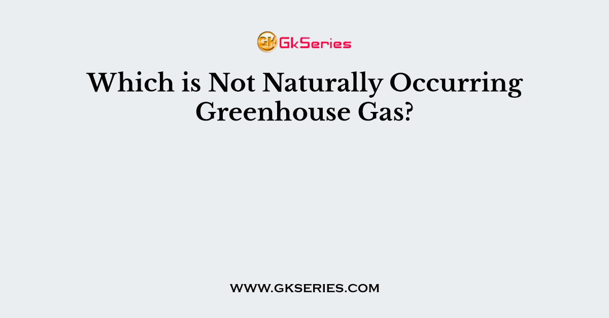 Which is Not Naturally Occurring Greenhouse Gas?