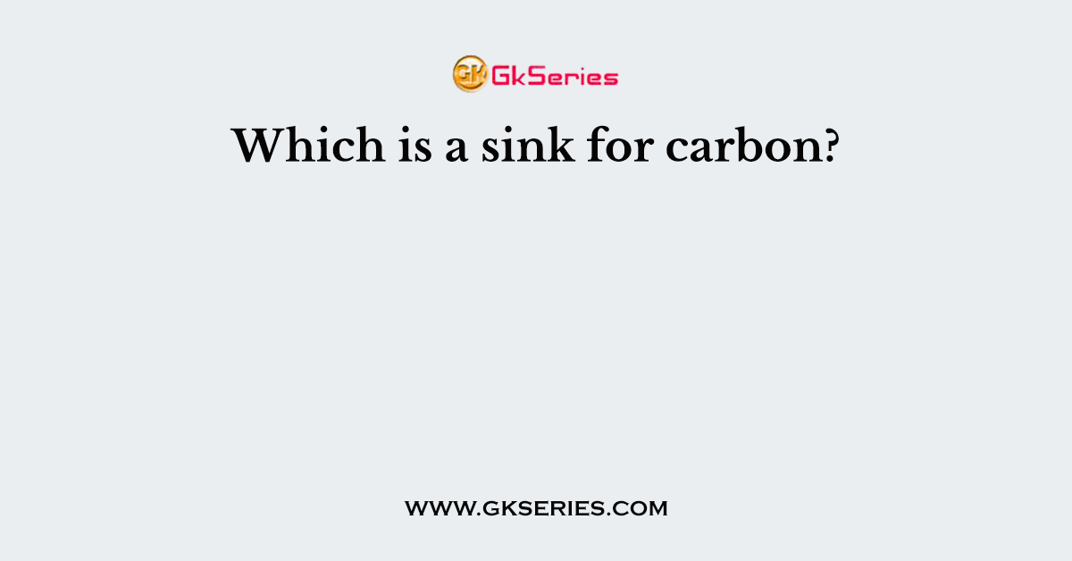 Which is a sink for carbon?