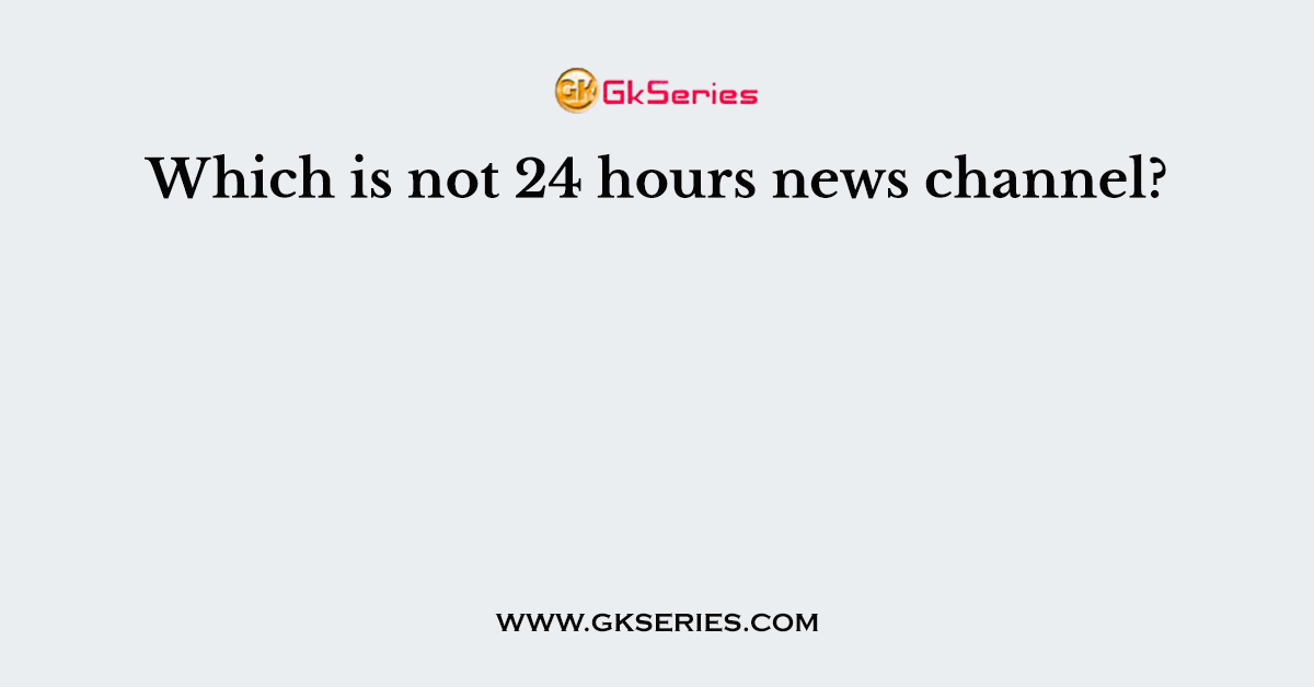 Which is not 24 hours news channel?