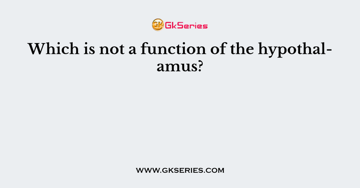 Which is not a function of the hypothalamus?