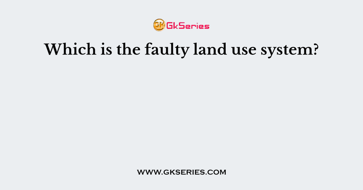 Which is the faulty land use system?