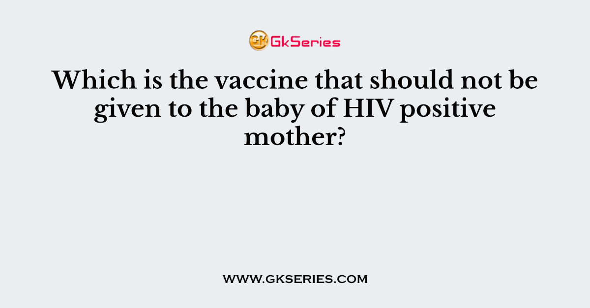 Which is the vaccine that should not be given to the baby of HIV positive mother?
