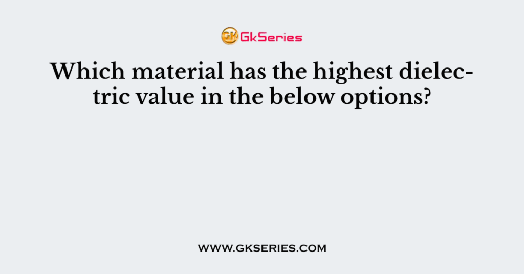 which-material-has-the-highest-dielectric-value-in-the-below-options