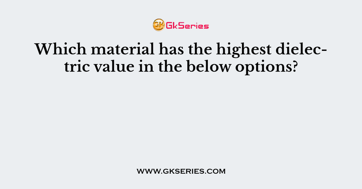 Which material has the highest dielectric value in the below options?