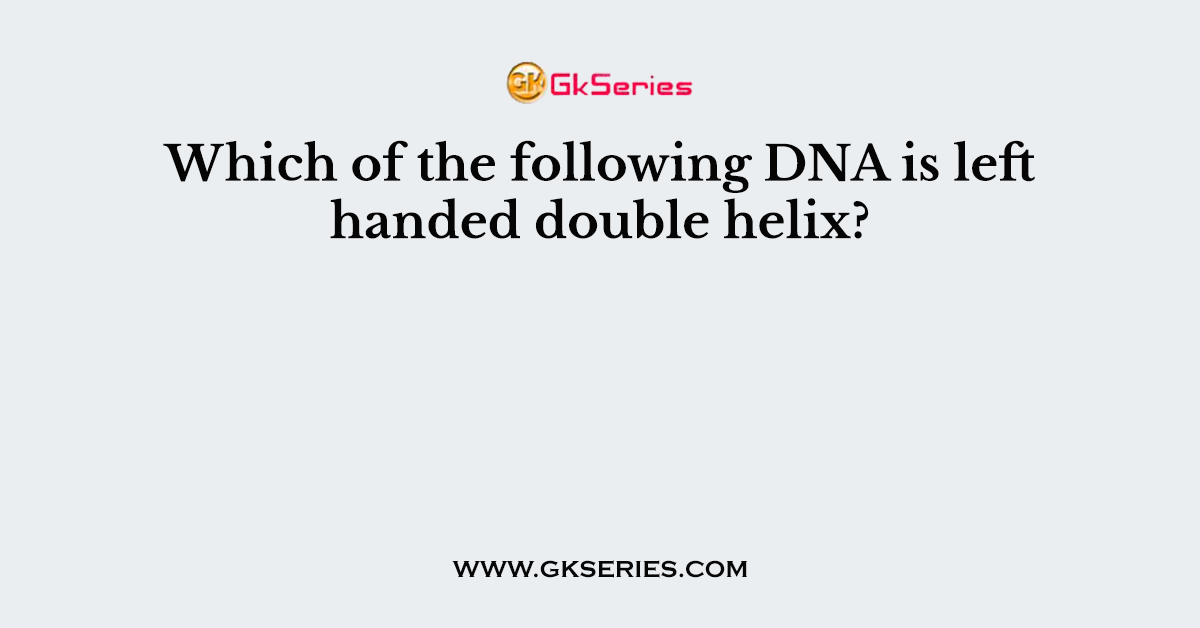 Which of the following DNA is left handed double helix?