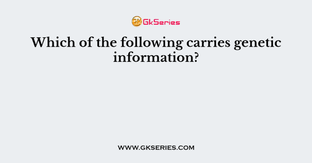 Which of the following carries genetic information?