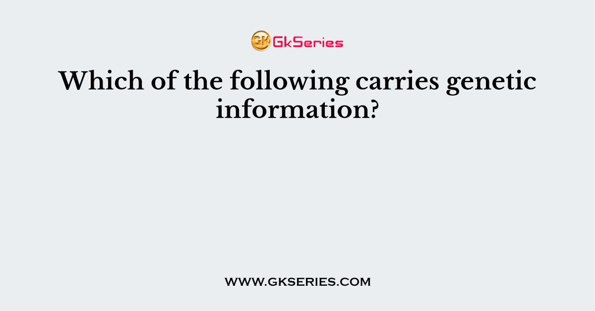 Which of the following carries genetic information?