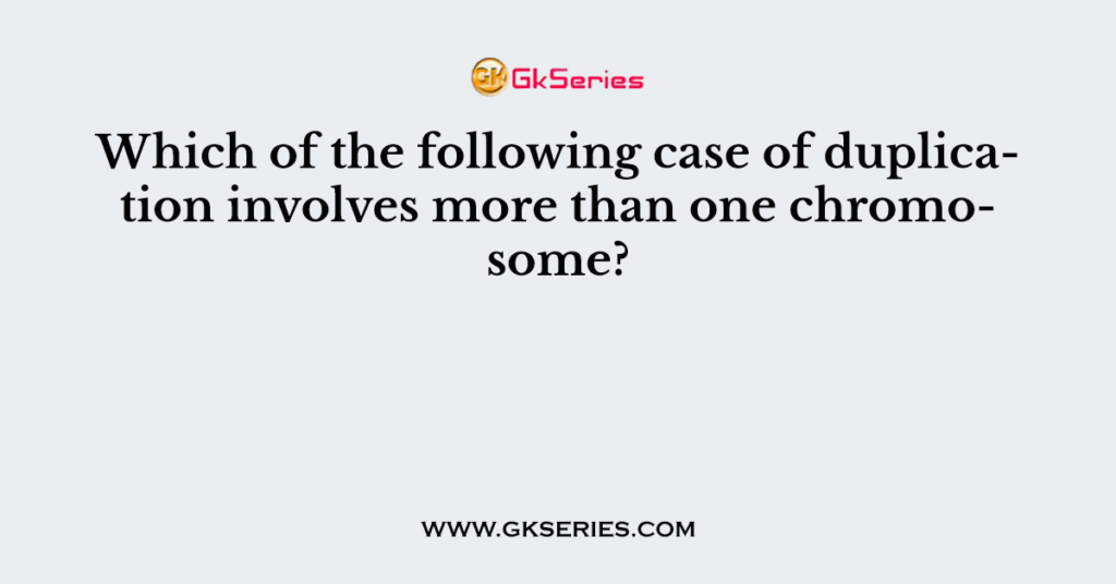 Which of the following case of duplication involves more than one chromosome?