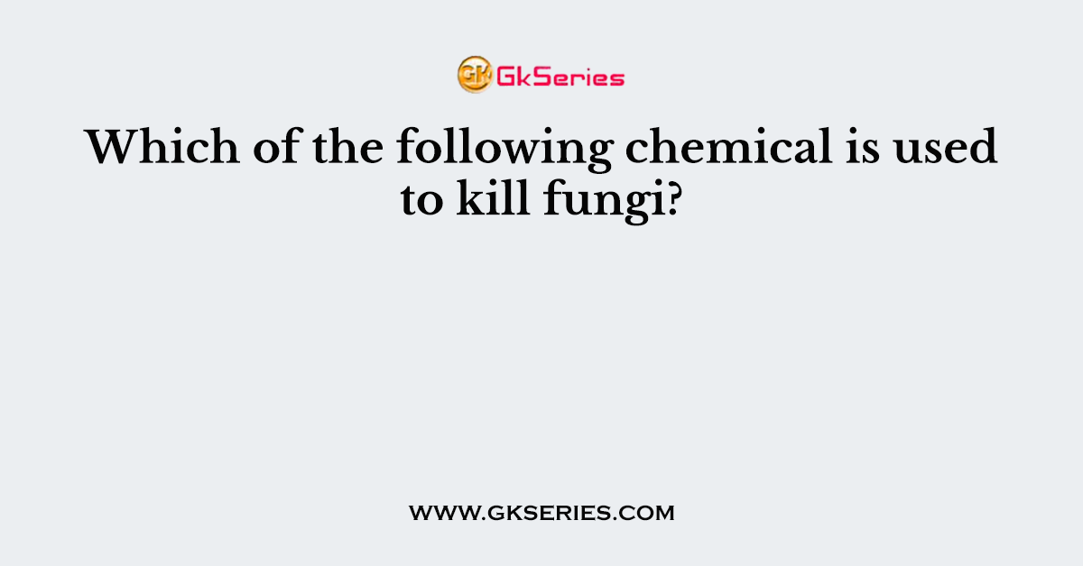 Which of the following chemical is used to kill fungi?