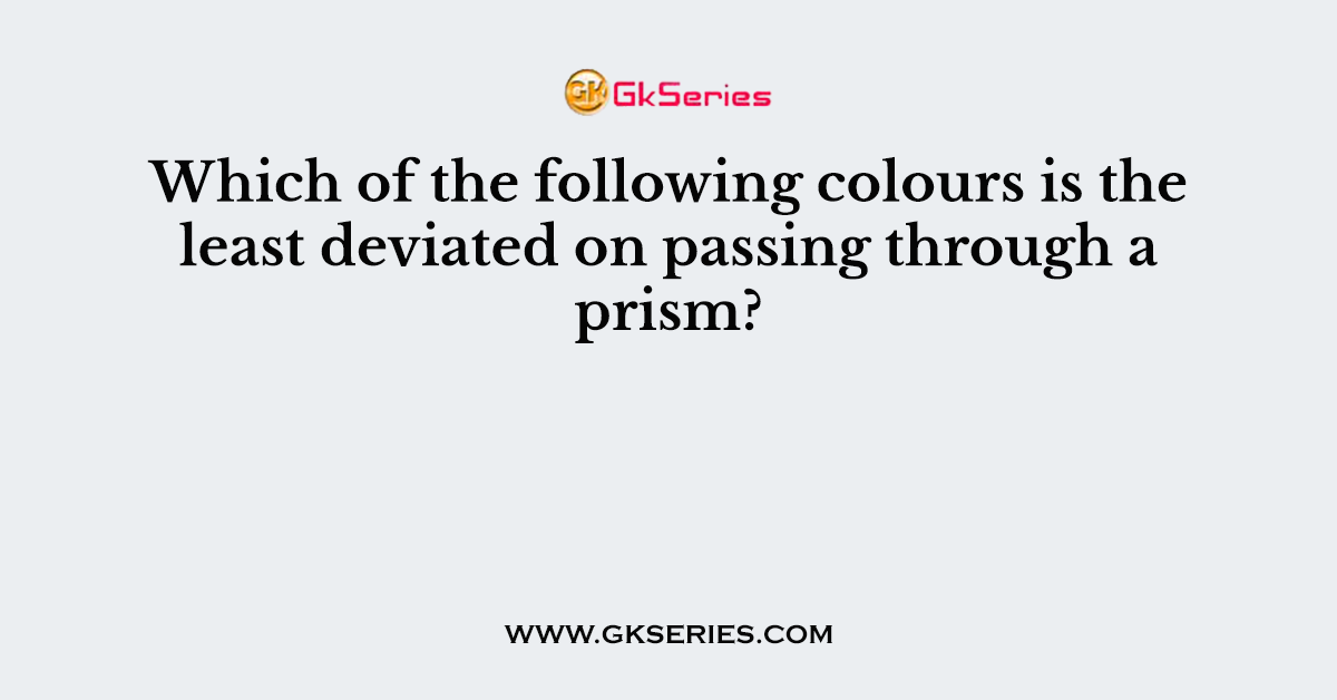 Which of the following colours is the least deviated on passing through a prism?