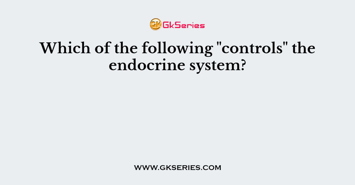 Which of the following "controls" the endocrine system?