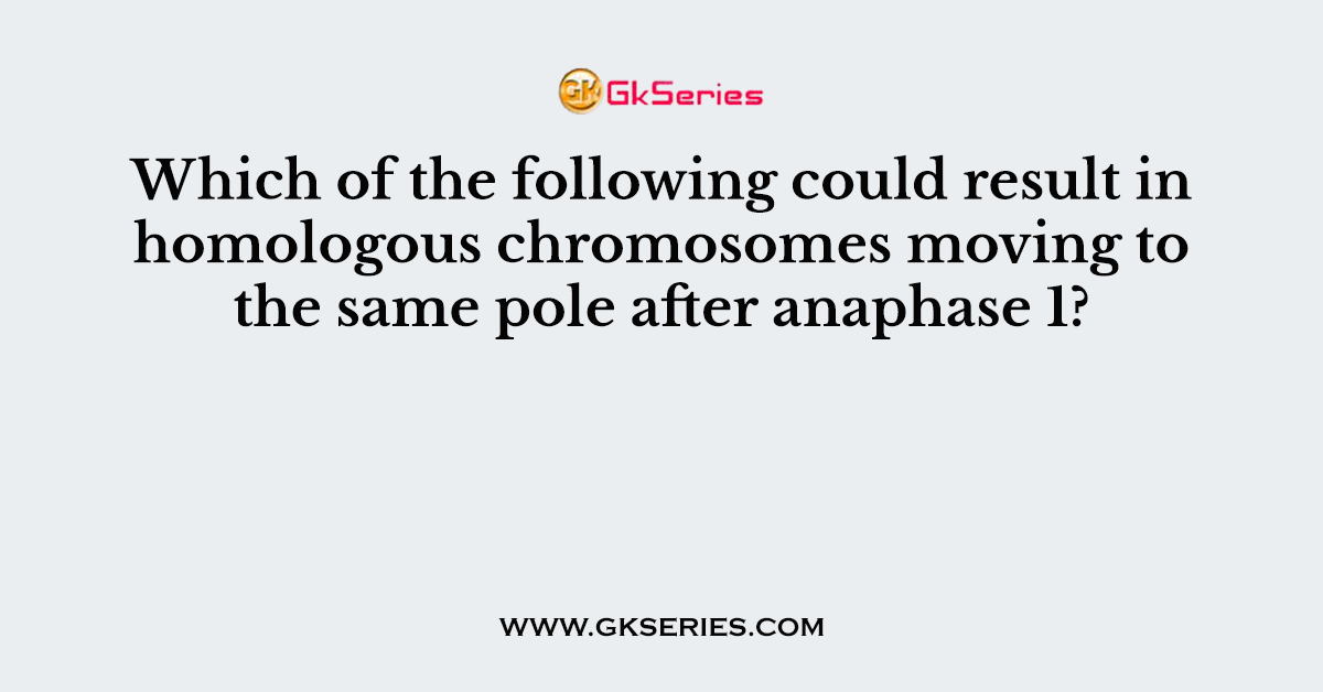 Which of the following could result in homologous chromosomes moving to the same pole after anaphase 1?