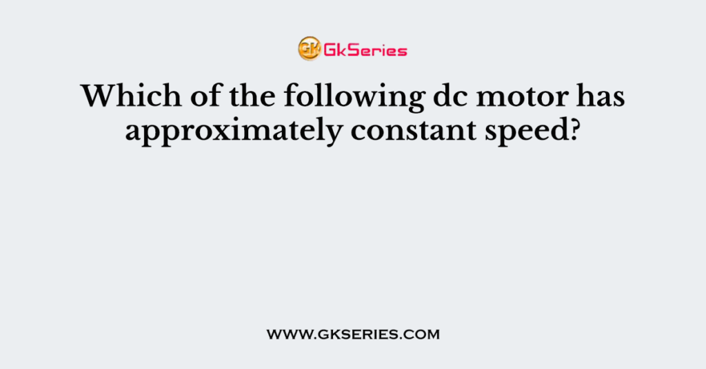 Which of the following dc motor has approximately constant speed?