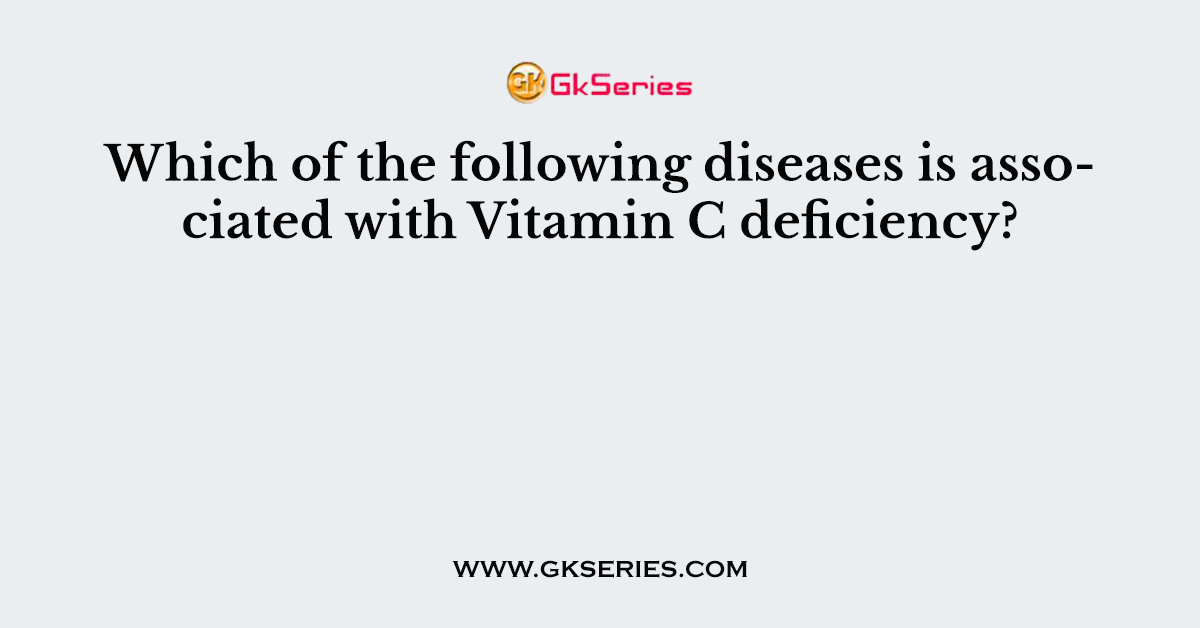 Which of the following diseases is associated with Vitamin C deficiency?