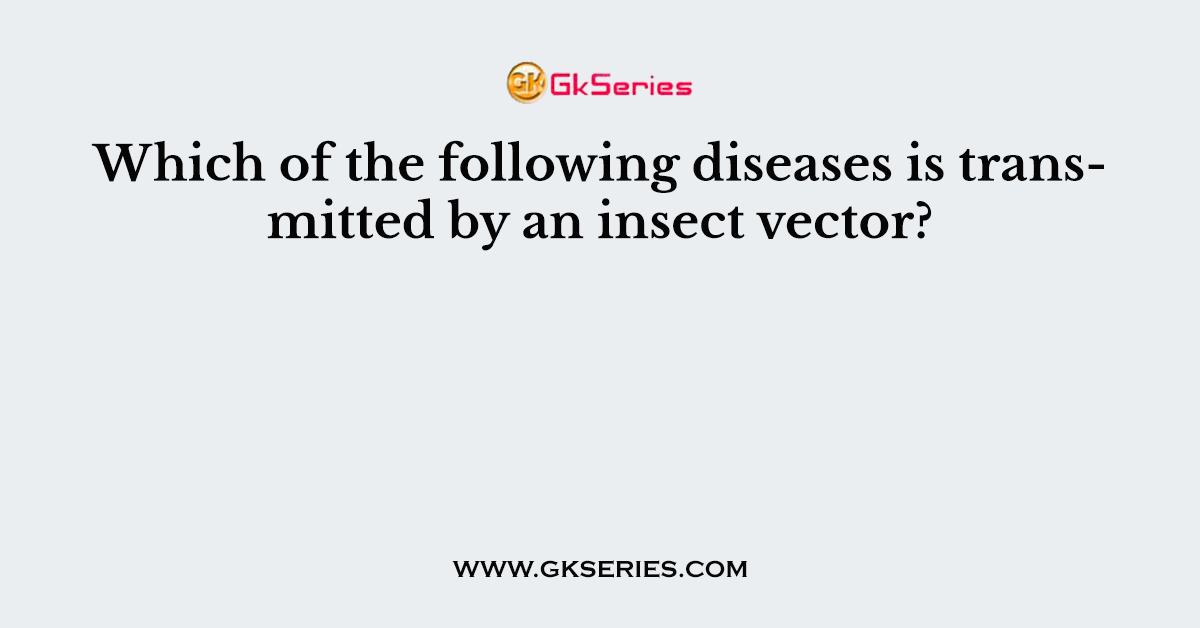 Which of the following diseases is transmitted by an insect vector?