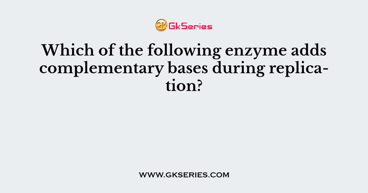 Which of the following enzyme adds complementary bases during replication?