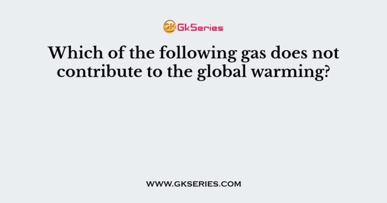 which-of-the-following-gas-does-not-contribute-to-the-global-warming