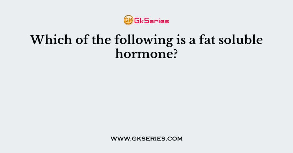 Which of the following is a fat soluble hormone?