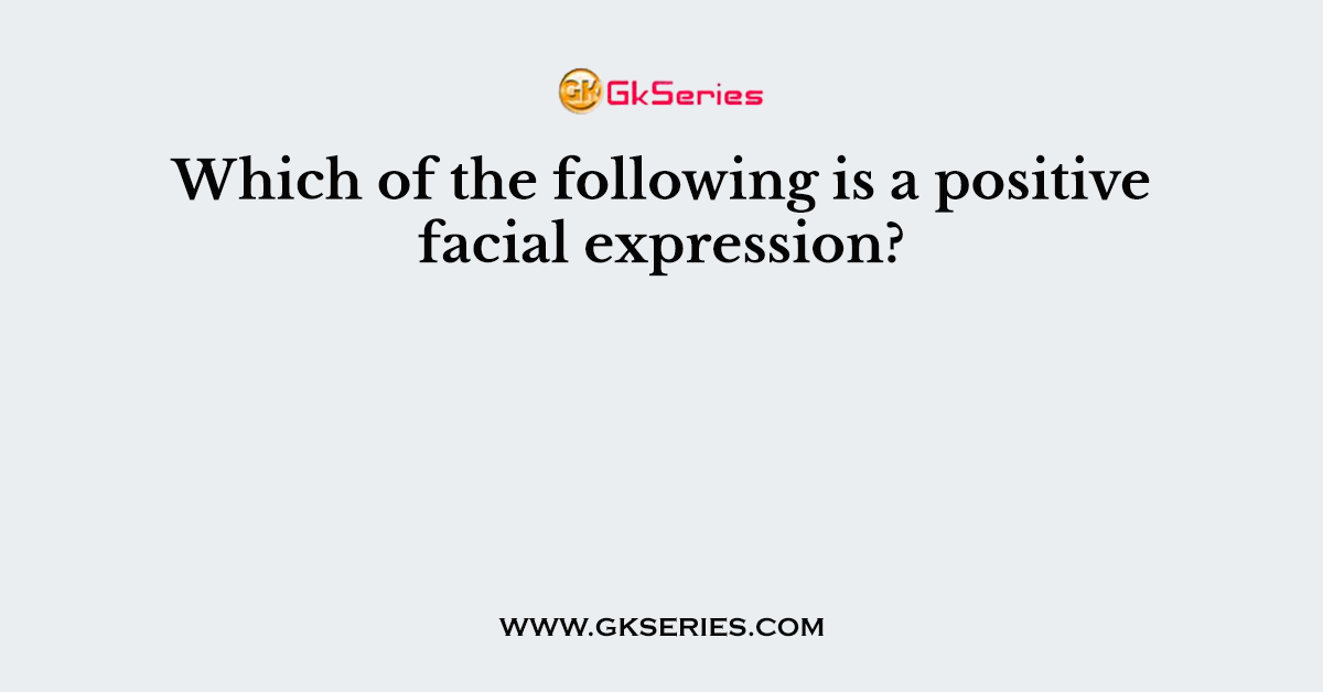Which of the following is a positive facial expression?