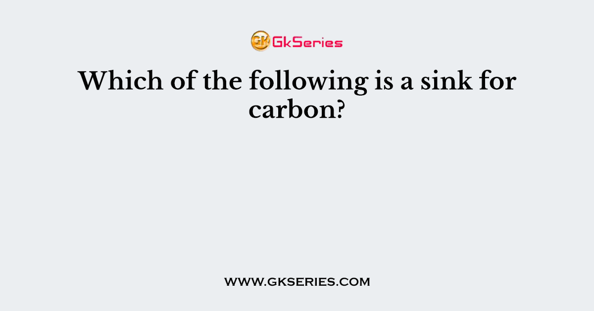 Which of the following is a sink for carbon?