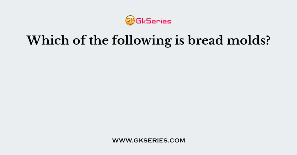 Which of the following is bread molds?