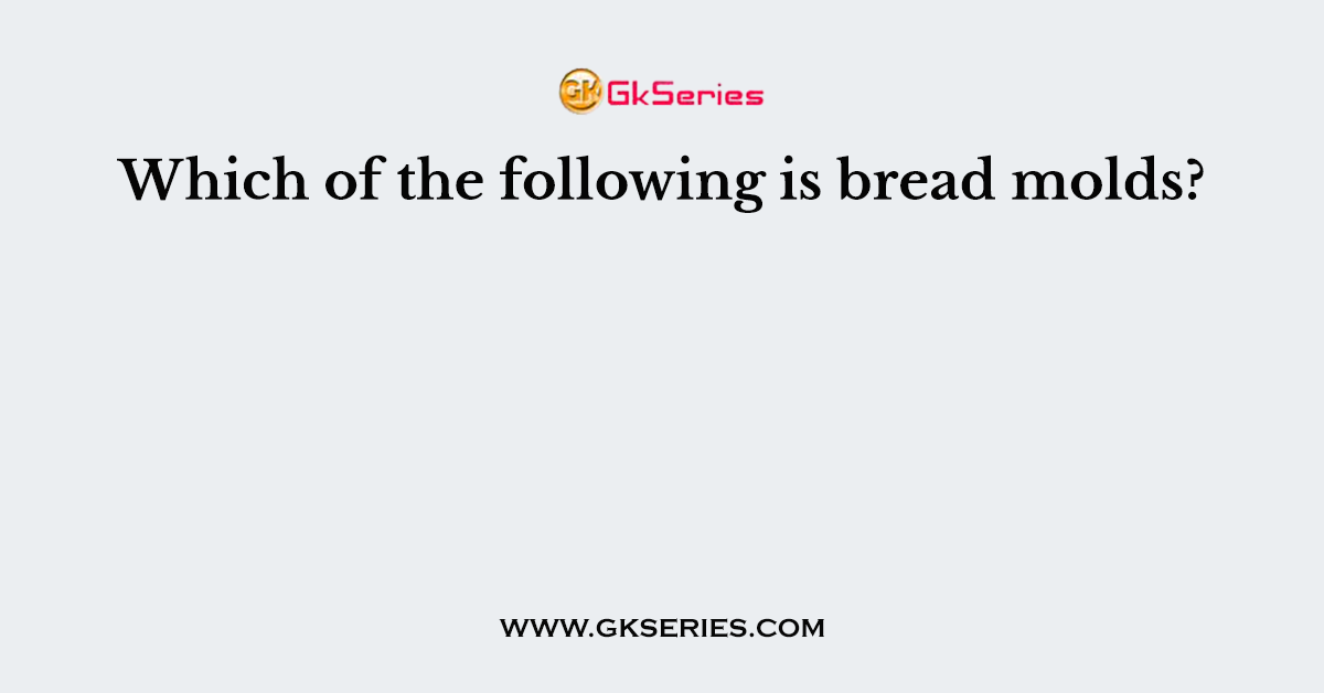 Which of the following is bread molds?