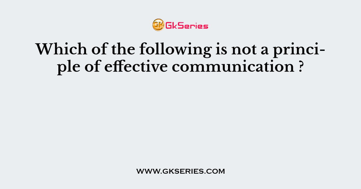 Which of the following is not a principle of effective communication ?