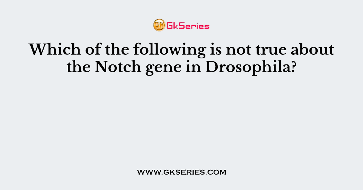 Which of the following is not true about the Notch gene in Drosophila?