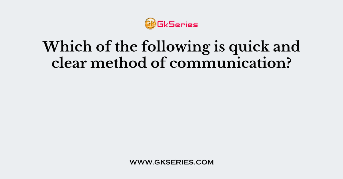 Which of the following is quick and clear method of communication?