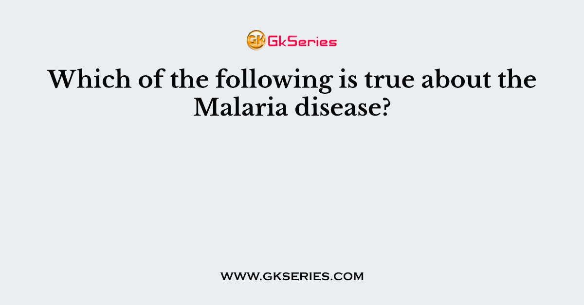 Which of the following is true about the Malaria disease?