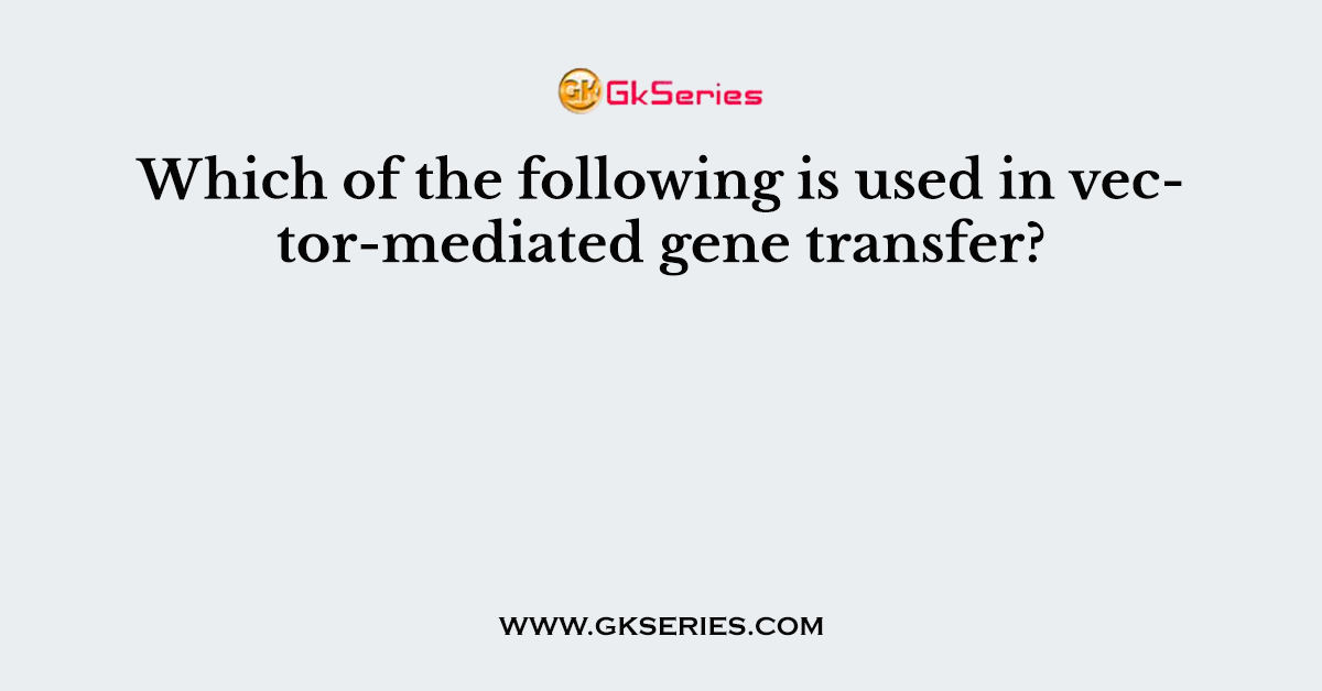 Which of the following is used in vector-mediated gene transfer?