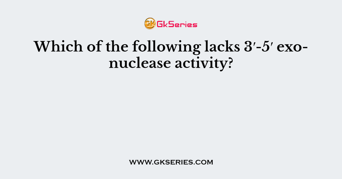 Which of the following lacks 3′-5′ exonuclease activity?