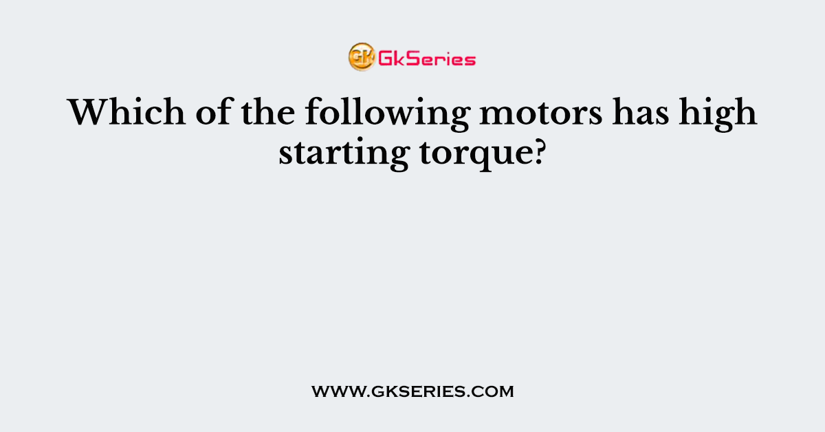 Which of the following motors has high starting torque?